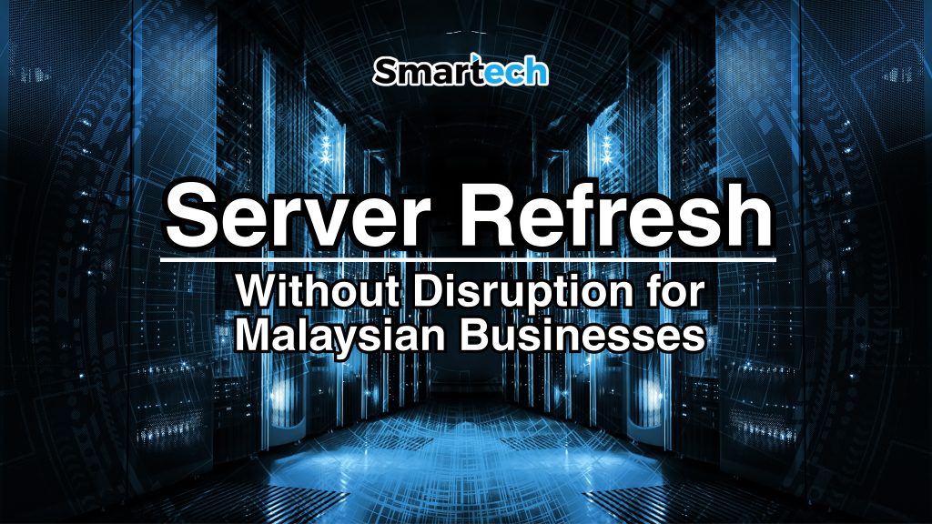 Server Refresh Without Disruption for Malaysian Companies | Smartech