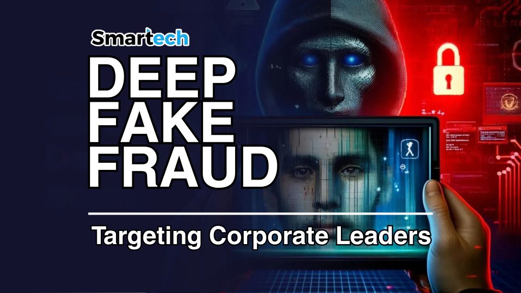Deepfake Fraud Targeting Corporate Leaders | Smartech